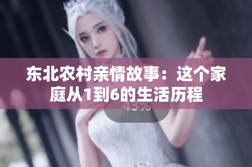 東北農(nóng)村親情故事：這個家庭從1到6的生活歷程
