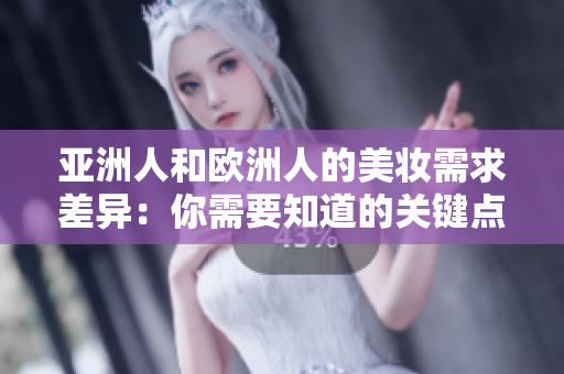 亞洲人和歐洲人的美妝需求差異：你需要知道的關鍵點