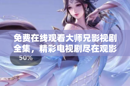免費在線觀看大師兄影視劇全集，精彩電視劇盡在觀影平臺