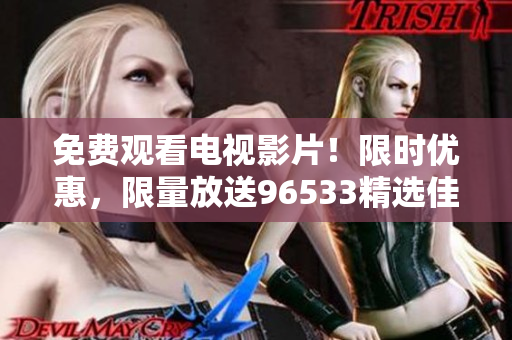 免費觀看電視影片！限時優惠，限量放送96533精選佳片