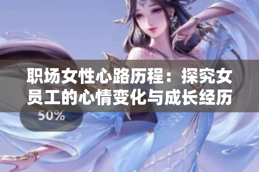 職場女性心路歷程：探究女員工的心情變化與成長經歷