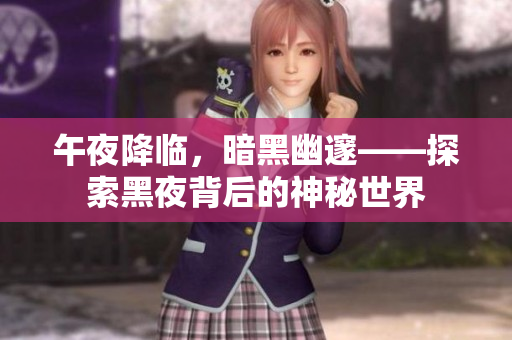 午夜降臨，暗黑幽邃——探索黑夜背后的神秘世界