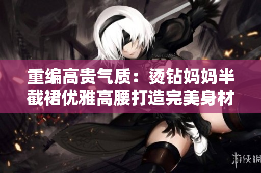 重編高貴氣質：燙鉆媽媽半截裙優雅高腰打造完美身材