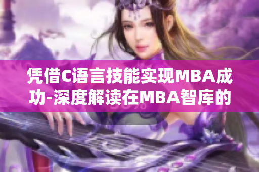 憑借C語言技能實現MBA成功-深度解讀在MBA智庫的作用