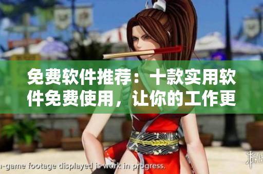 免費(fèi)軟件推薦：十款實(shí)用軟件免費(fèi)使用，讓你的工作更高效