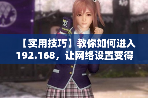 【實(shí)用技巧】教你如何進(jìn)入192.168，讓網(wǎng)絡(luò)設(shè)置變得輕松！