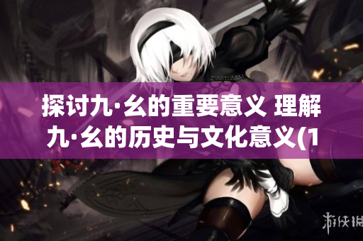 探討九·幺的重要意義 理解九·幺的歷史與文化意義(1)