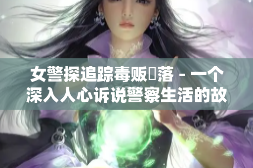 女警探追蹤毒販墮落 - 一個深入人心訴說警察生活的故事