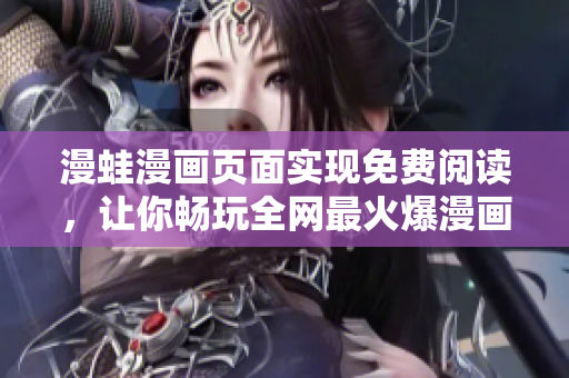 漫蛙漫畫頁面實現免費閱讀，讓你暢玩全網最火爆漫畫!