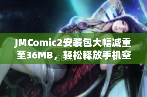 JMComic2安裝包大幅減重至36MB，輕松釋放手機空間