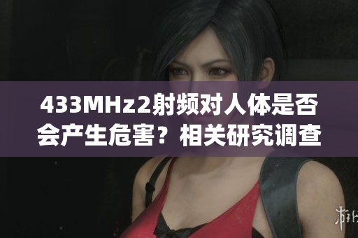 433MHz2射頻對人體是否會產生危害？相關研究調查及影響解析(1)
