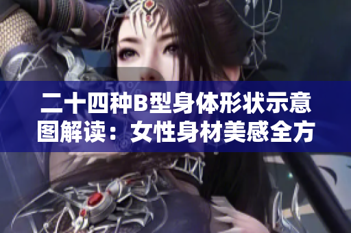 二十四種B型身體形狀示意圖解讀：女性身材美感全方位剖析