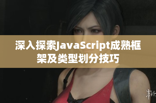 深入探索JavaScript成熟框架及類型劃分技巧