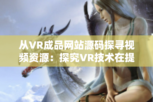 從VR成品網站源碼探尋視頻資源：探究VR技術在提供視頻方面的應用價值