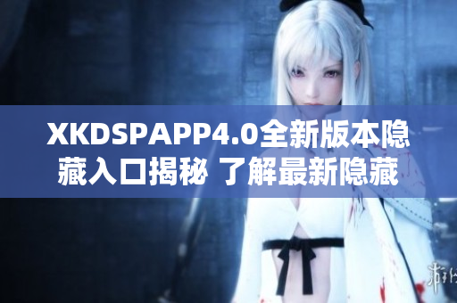 XKDSPAPP4.0全新版本隱藏入口揭秘 了解最新隱藏功能!