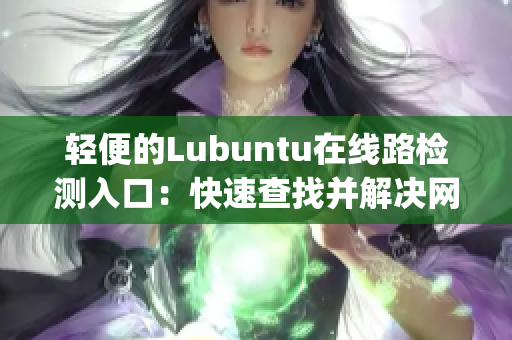 輕便的Lubuntu在線路檢測入口：快速查找并解決網絡連接問題(1)