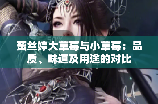 蜜絲婷大草莓與小草莓：品質、味道及用途的對比
