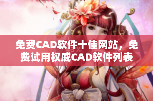 免費CAD軟件十佳網(wǎng)站，免費試用權(quán)威CAD軟件列表