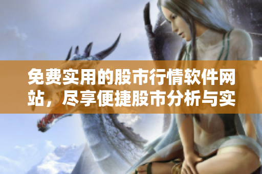 免費實用的股市行情軟件網站，盡享便捷股市分析與實時數據