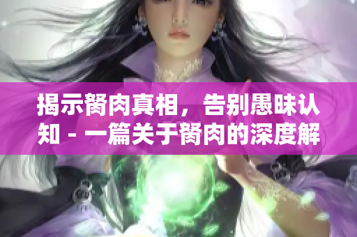 揭示胬肉真相，告別愚昧認知 - 一篇關于胬肉的深度解讀
