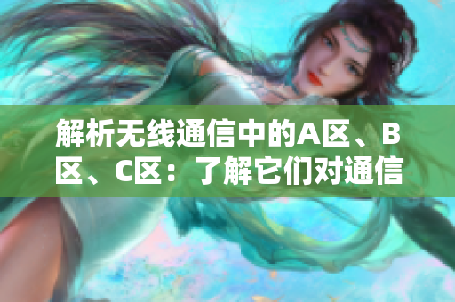 解析無線通信中的A區(qū)、B區(qū)、C區(qū)：了解它們對(duì)通信的重要性