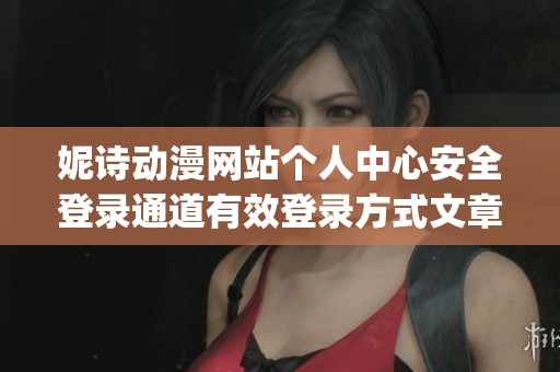 妮詩動漫網站個人中心安全登錄通道有效登錄方式文章(1)