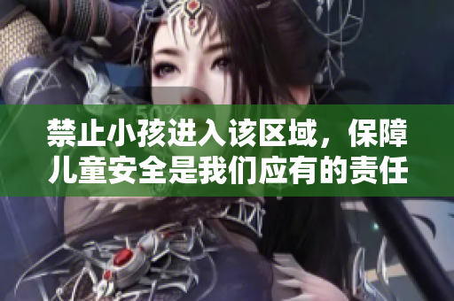 禁止小孩進(jìn)入該區(qū)域，保障兒童安全是我們應(yīng)有的責(zé)任
