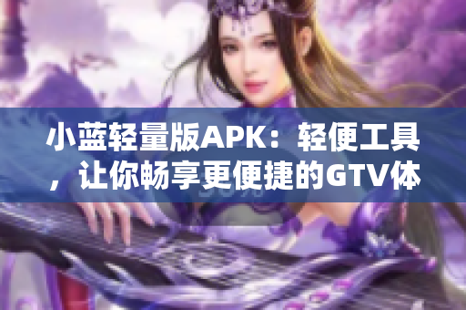 小藍輕量版APK：輕便工具，讓你暢享更便捷的GTV體驗