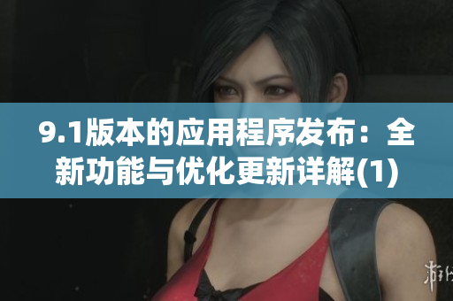 9.1版本的應用程序發布：全新功能與優化更新詳解(1)