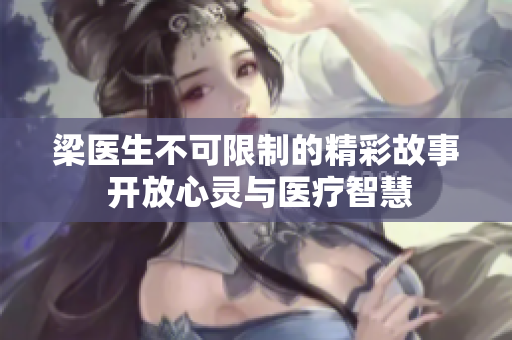 梁醫生不可限制的精彩故事 開放心靈與醫療智慧