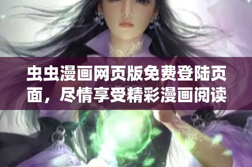 蟲蟲漫畫網(wǎng)頁(yè)版免費(fèi)登陸頁(yè)面，盡情享受精彩漫畫閱讀體驗(yàn)(1)