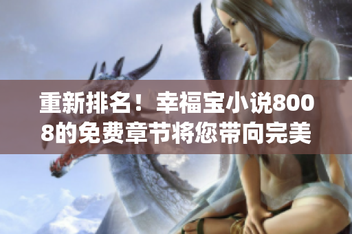 重新排名！幸福寶小說8008的免費章節將您帶向完美幸福的世界(1)