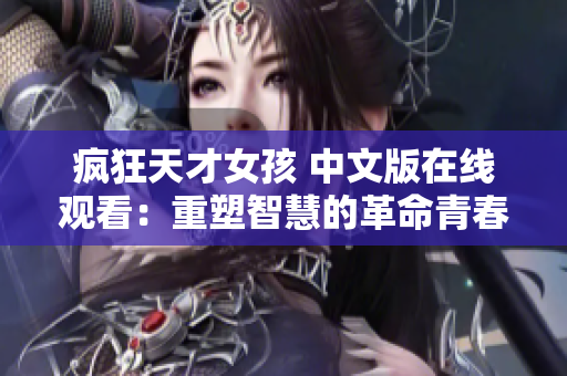 瘋狂天才女孩 中文版在線觀看：重塑智慧的革命青春