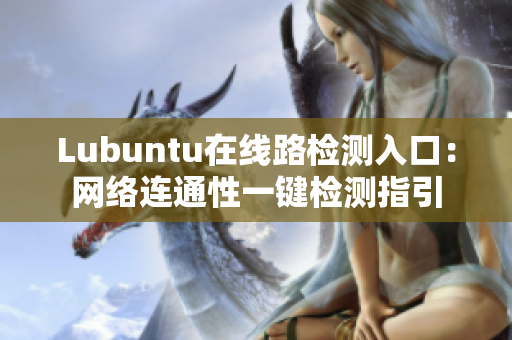 Lubuntu在線路檢測(cè)入口：網(wǎng)絡(luò)連通性一鍵檢測(cè)指引