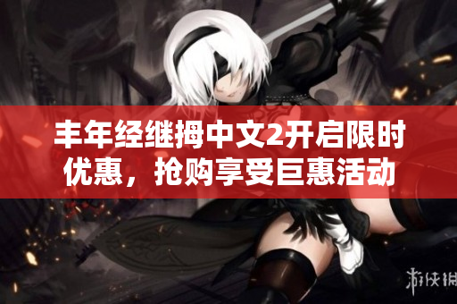 豐年經(jīng)繼拇中文2開啟限時(shí)優(yōu)惠，搶購享受巨惠活動(dòng)