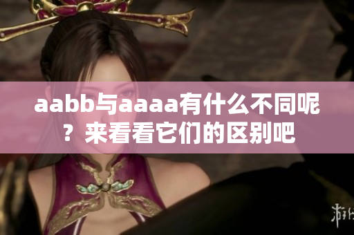 aabb與aaaa有什么不同呢？來看看它們的區(qū)別吧