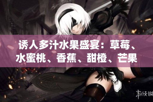 誘人多汁水果盛宴：草莓、水蜜桃、香蕉、甜橙、芒果讓您回味無窮(1)