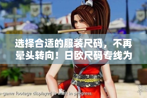 選擇合適的服裝尺碼，不再暈頭轉向！日歐尺碼專線為您解答