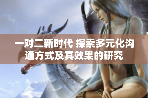 一對二新時代 探索多元化溝通方式及其效果的研究
