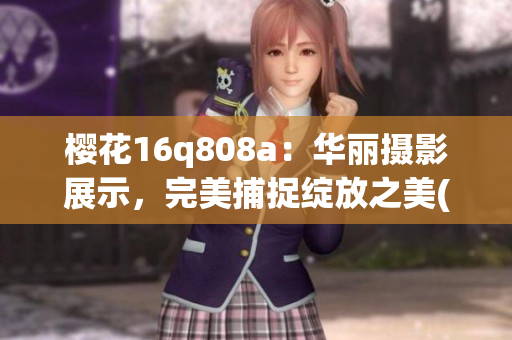 櫻花16q808a：華麗攝影展示，完美捕捉綻放之美(1)