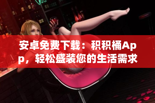 安卓免費下載：積積桶App，輕松盛裝您的生活需求