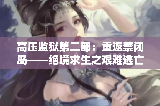 高壓監獄第二部：重返禁閉島——絕境求生之艱難逃亡