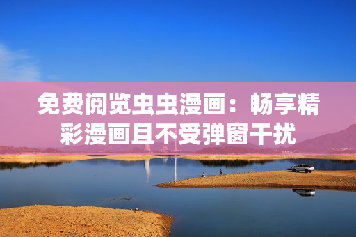 免費閱覽蟲蟲漫畫：暢享精彩漫畫且不受彈窗干擾