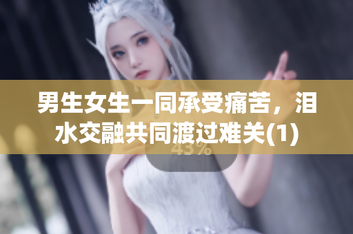 男生女生一同承受痛苦，淚水交融共同渡過難關(1)