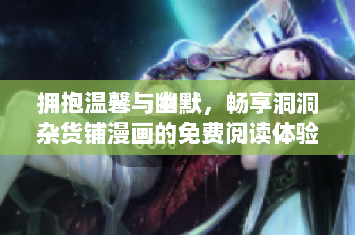 擁抱溫馨與幽默，暢享洞洞雜貨鋪漫畫的免費閱讀體驗(1)
