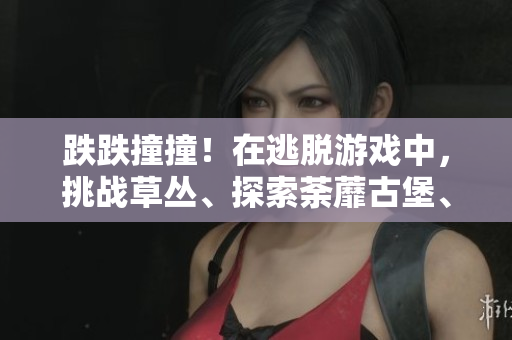 跌跌撞撞！在逃脫游戲中，挑戰(zhàn)草叢、探索荼蘼古堡、直面荔枝燈迷局