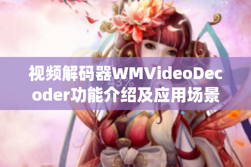 視頻解碼器WMVideoDecoder功能介紹及應用場景分析(1)