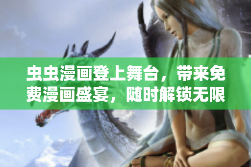 蟲蟲漫畫登上舞臺，帶來免費漫畫盛宴，隨時解鎖無限趣味！