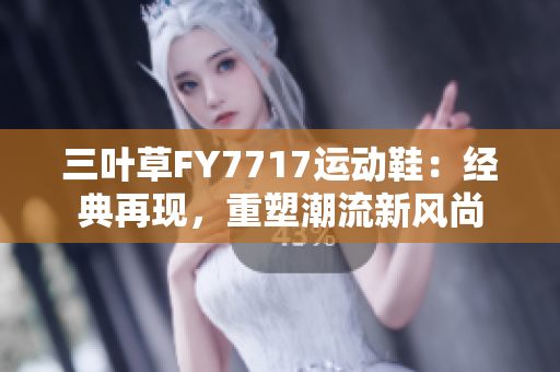 三葉草FY7717運動鞋：經典再現，重塑潮流新風尚