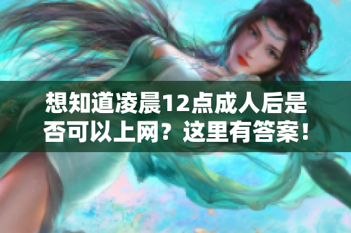 想知道凌晨12點成人后是否可以上網？這里有答案！